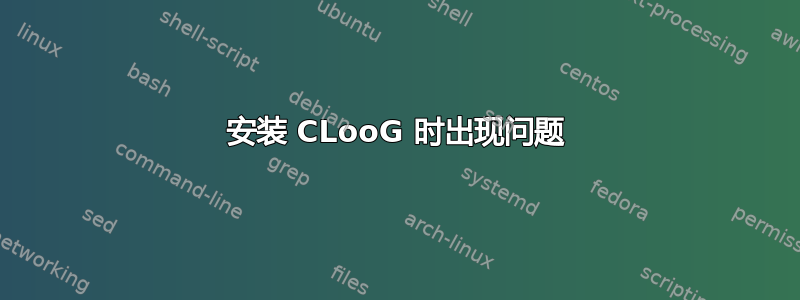 安装 CLooG 时出现问题