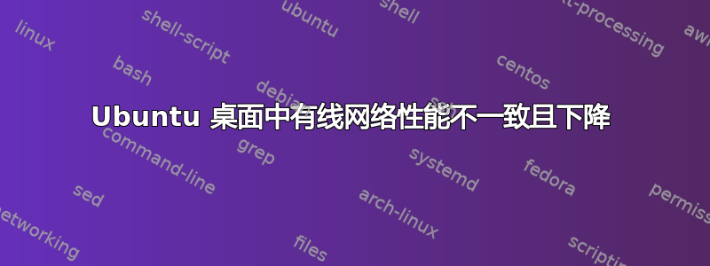 Ubuntu 桌面中有线网络性能不一致且下降