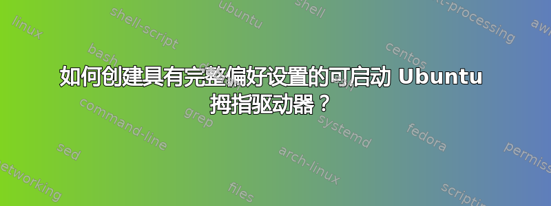 如何创建具有完整偏好设置的可启动 Ubuntu 拇指驱动器？