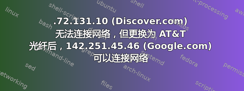 104.72.131.10 (Discover.com) 无法连接网络，但更换为 AT&T 光纤后，142.251.45.46 (Google.com) 可以连接网络