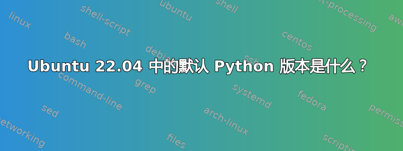 Ubuntu 22.04 中的默认 Python 版本是什么？