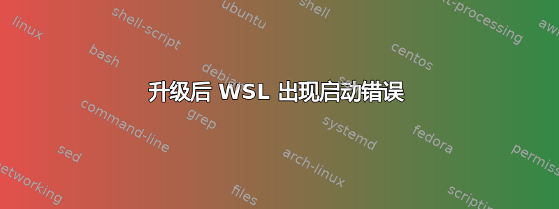 升级后 WSL 出现启动错误