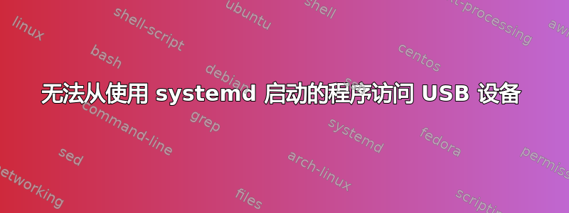 无法从使用 systemd 启动的程序访问 USB 设备