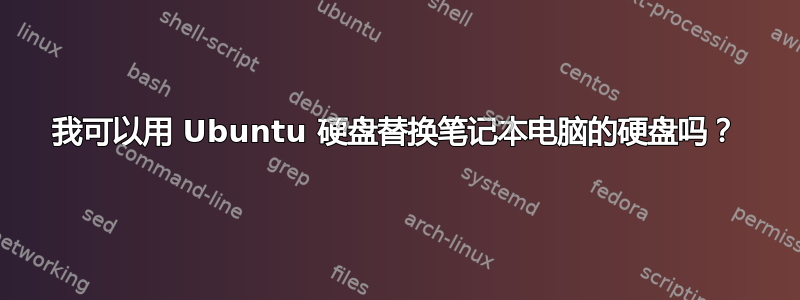 我可以用 Ubuntu 硬盘替换笔记本电脑的硬盘吗？