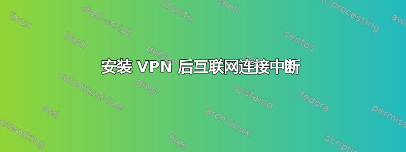 安装 VPN 后互联网连接中断