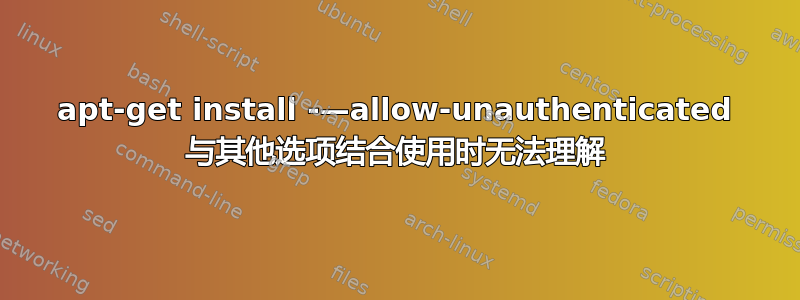 apt-get install -—allow-unauthenticated 与其他选项结合使用时无法理解