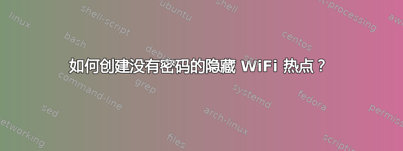 如何创建没有密码的隐藏 WiFi 热点？