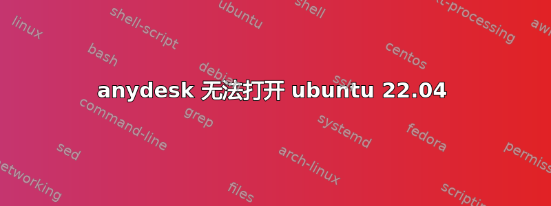 anydesk 无法打开 ubuntu 22.04