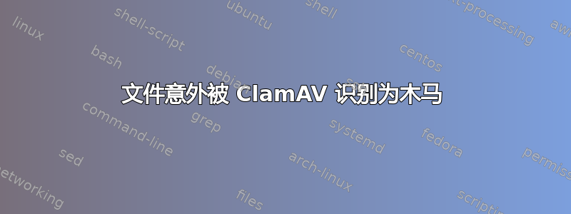 文件意外被 ClamAV 识别为木马