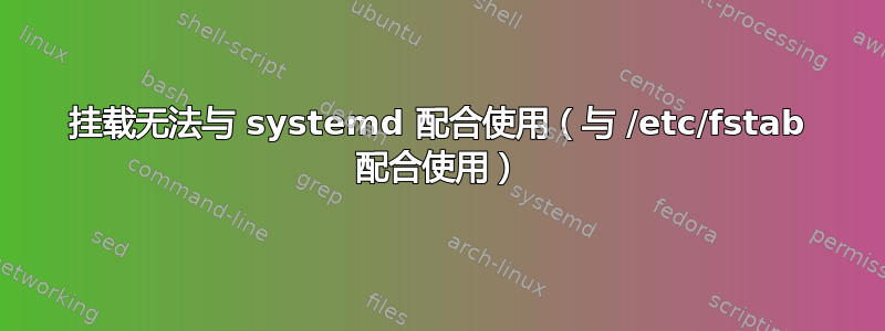 挂载无法与 systemd 配合使用（与 /etc/fstab 配合使用）