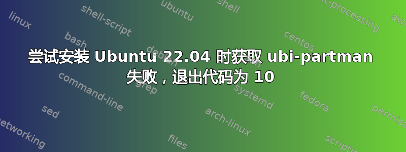 尝试安装 Ubuntu 22.04 时获取 ubi-partman 失败，退出代码为 10