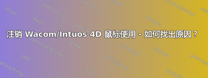 注销 Wacom/Intuos 4D 鼠标使用 - 如何找出原因？