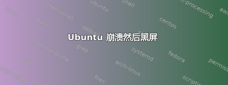 Ubuntu 崩溃然后黑屏