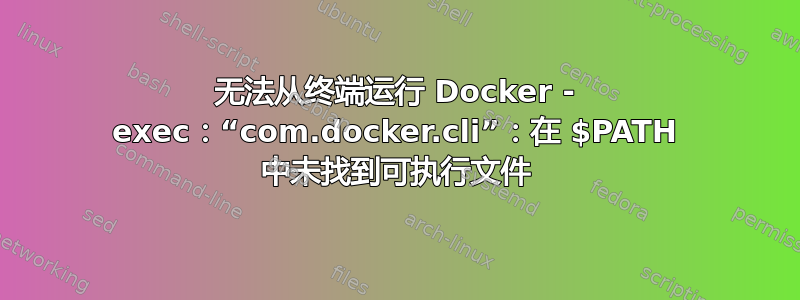 无法从终端运行 Docker - exec：“com.docker.cli”：在 $PATH 中未找到可执行文件