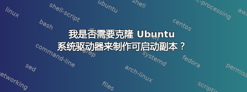 我是否需要克隆 Ubuntu 系统驱动器来制作可启动副本？