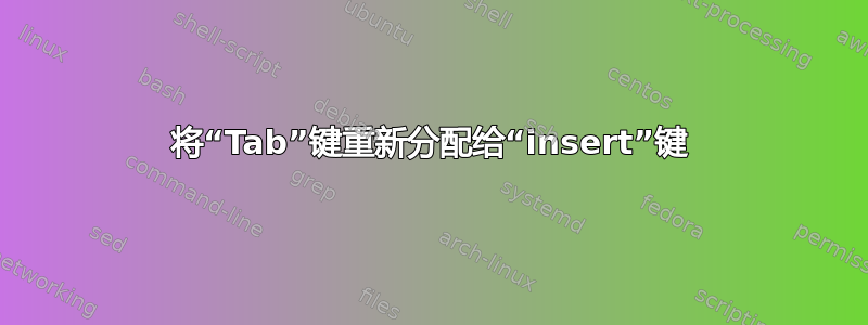 将“Tab”键重新分配给“insert”键