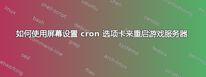 如何使用屏幕设置 cron 选项卡来重启游戏服务器