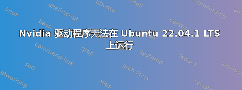 Nvidia 驱动程序无法在 Ubuntu 22.04.1 LTS 上运行