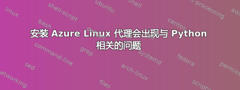 安装 Azure Linux 代理会出现与 Python 相关的问题