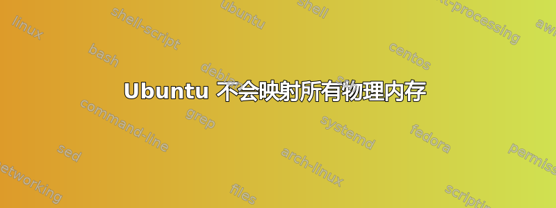 Ubuntu 不会映射所有物理内存