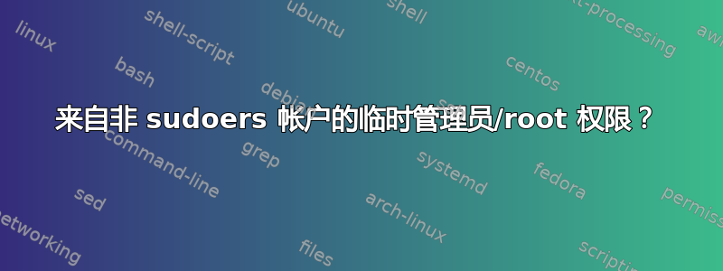 来自非 sudoers 帐户的临时管理员/root 权限？