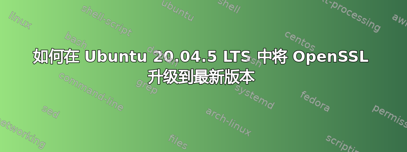 如何在 Ubuntu 20.04.5 LTS 中将 OpenSSL 升级到最新版本