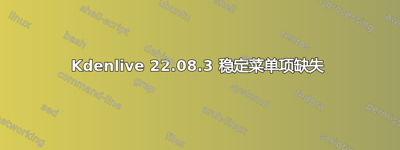 Kdenlive 22.08.3 稳定菜单项缺失