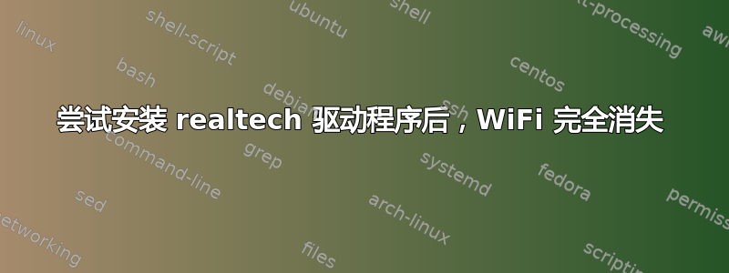 尝试安装 realtech 驱动程序后，WiFi 完全消失