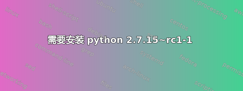 需要安装 python 2.7.15~rc1-1