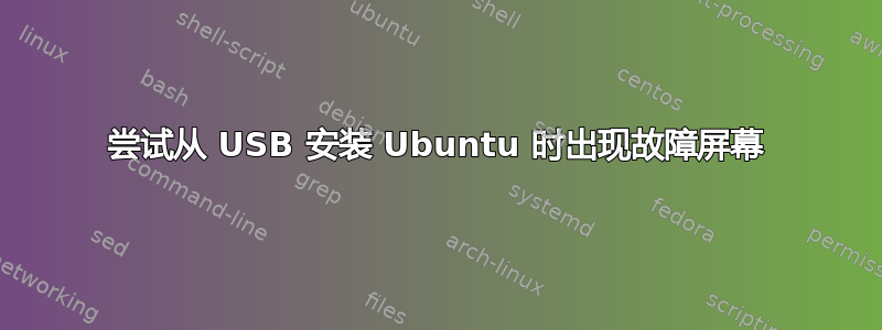 尝试从 USB 安装 Ubuntu 时出现故障屏幕