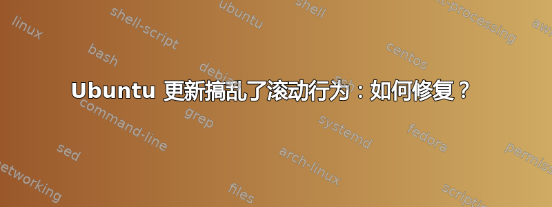 Ubuntu 更新搞乱了滚动行为：如何修复？