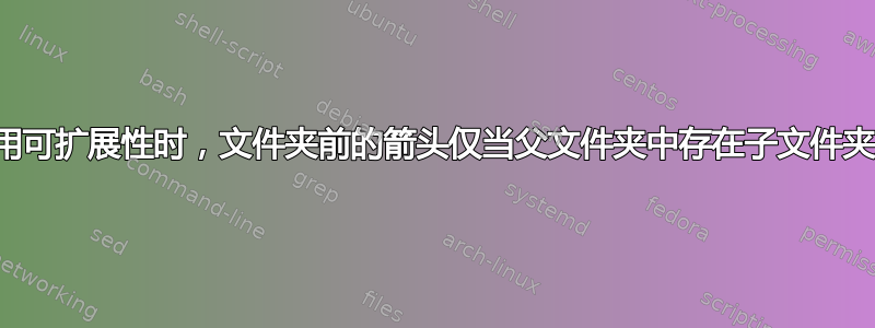 在列表视图中启用可扩展性时，文件夹前的箭头仅当父文件夹中存在子文件夹或文件时才可见