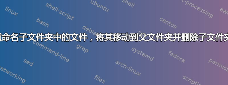 重命名子文件夹中的文件，将其移动到父文件夹并删除子文件夹