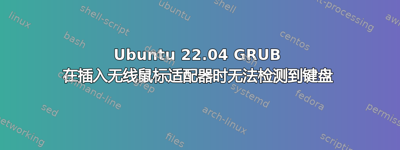 Ubuntu 22.04 GRUB 在插入无线鼠标适配器时无法检测到键盘