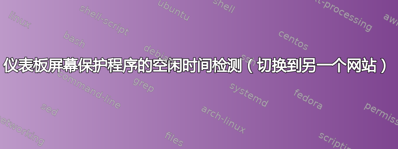 仪表板屏幕保护程序的空闲时间检测（切换到另一个网站）