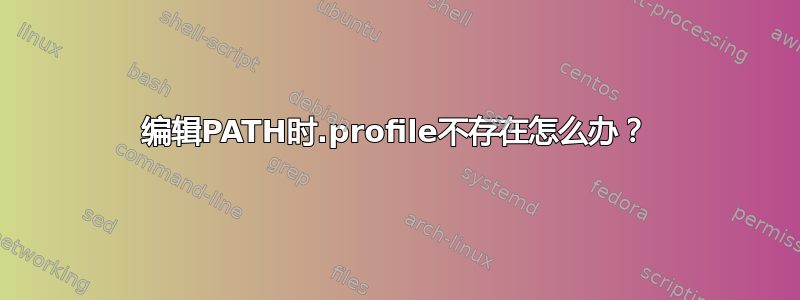 编辑PATH时.profile不存在怎么办？