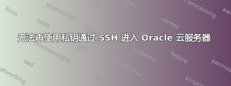 无法再使用私钥通过 SSH 进入 Oracle 云服务器