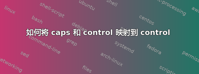 如何将 caps 和 control 映射到 control