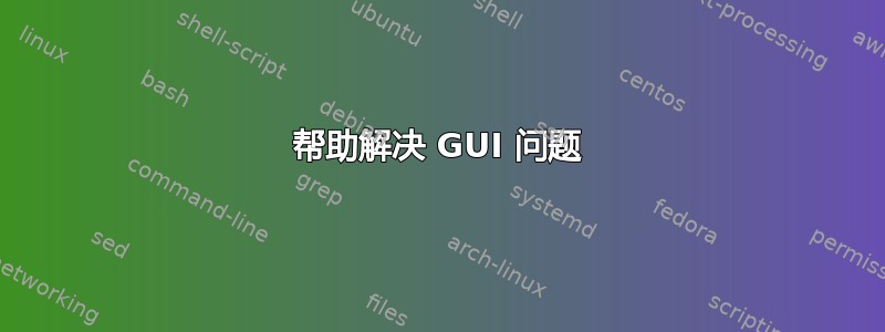 帮助解决 GUI 问题