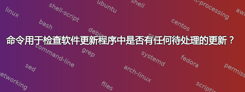 命令用于检查软件更新程序中是否有任何待处理的更新？