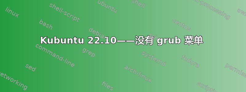 Kubuntu 22.10——没有 grub 菜单