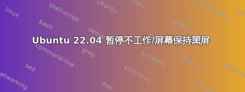 Ubuntu 22.04 暂停不工作/屏幕保持黑屏