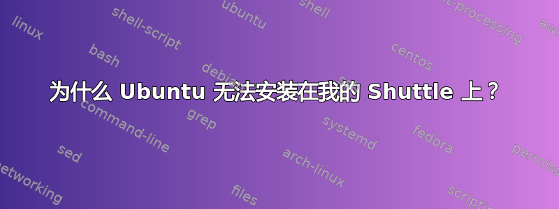 为什么 Ubuntu 无法安装在我的 Shuttle 上？