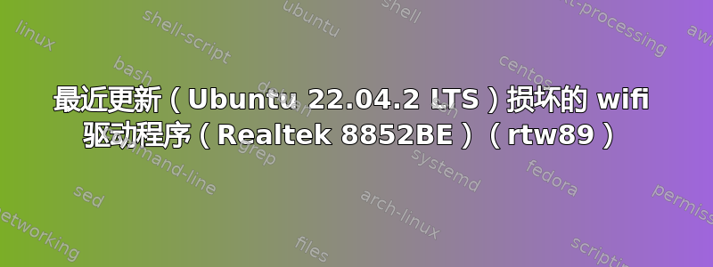 最近更新（Ubuntu 22.04.2 LTS）损坏的 wifi 驱动程序（Realtek 8852BE）（rtw89）