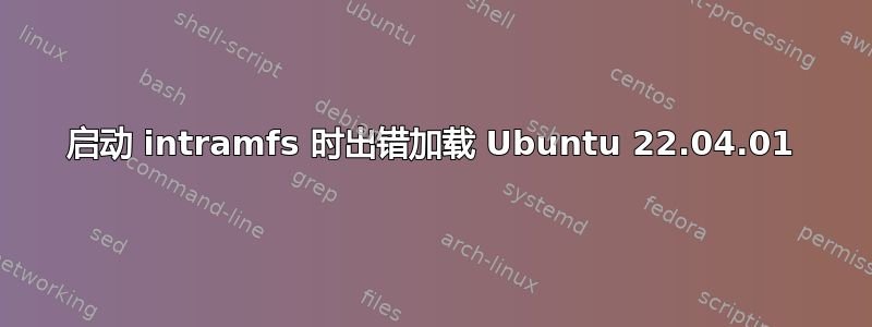 启动 intramfs 时出错加载 Ubuntu 22.04.01