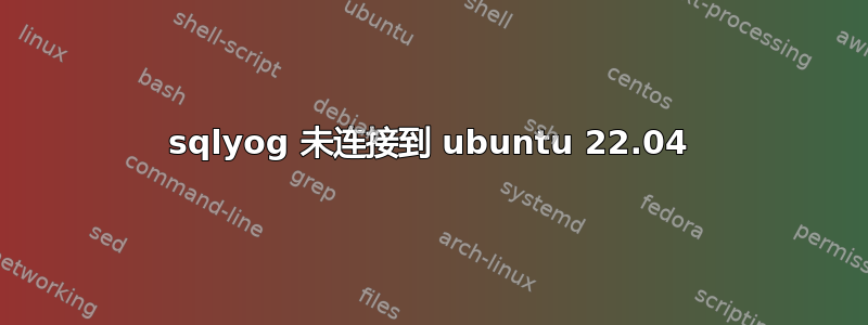 sqlyog 未连接到 ubuntu 22.04