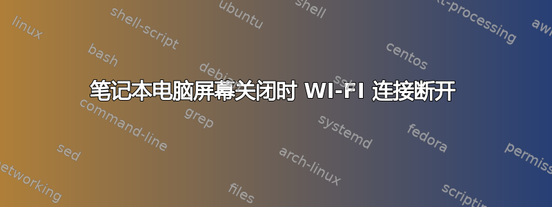 笔记本电脑屏幕关闭时 WI-FI 连接断开