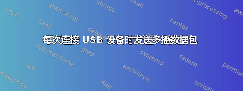 每次连接 USB 设备时发送多播数据包