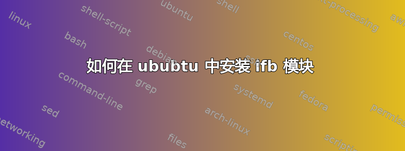 如何在 ububtu 中安装 ifb 模块