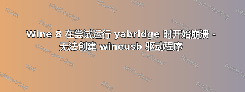 Wine 8 在尝试运行 yabridge 时开始崩溃 - 无法创建 wineusb 驱动程序